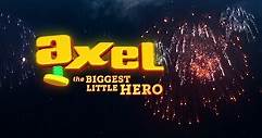 Axel: the Biggest Little Hero