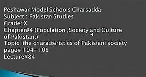 The characteristics of Pakistani Society Pak studies. Chap:4Topic: .lect: 84