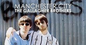 Manchester City | The Gallagher Brothers