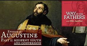 38—Augustine (Part 1): Youth and Conversion | Way of the Fathers with Mike Aquilina