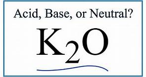 Is K2O acidic, basic, or neutral?