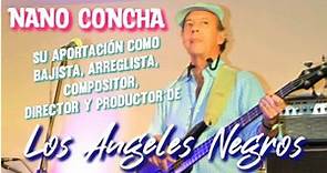 NANO CONCHA y toda su aportaciòn musical a LOS ANGELES NEGROS