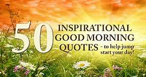 50 Inspirational Good Morning Quotes To Help Jump Start Your Day