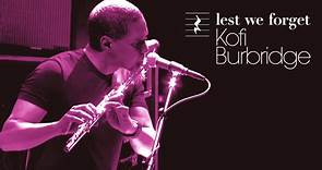 Lest We Forget: Celebrating The Life & Music Of Kofi Burbridge