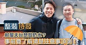 【裝修工程】村屋天台想做防水？事前要了解清楚注意事項喇！︳裝修風格︳設計須知︳空間佈局︳