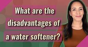 What are the disadvantages of a water softener?