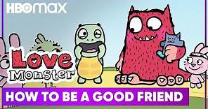 Love Monster Teaches Us How To Be A Good Friend | HBO Max Family