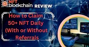 NFT Blockchain Review: How to Claim 50+ NFT Daily (With or Without out Referrals)