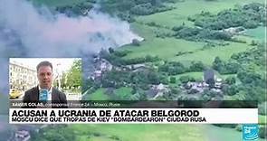 Informe desde Moscú: Rusia acusa a Ucrania de lanzar ataques en Belgorod