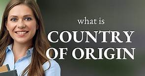Country of origin • what is COUNTRY OF ORIGIN definition