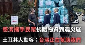 慈濟攜手民眾捐贈物資到震災區 土耳其人動容：台灣正在幫助我們【央廣新聞】