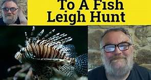 🔵 To A Fish Poem by Leigh Hunt - Summary Analysis - To A Fish by Leigh Hunt