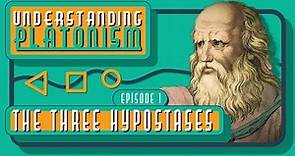 Understanding Platonism - The Three Hypostases
