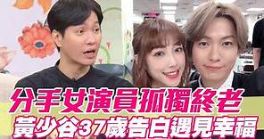 【精華版】35歲未婚孤獨終老？黃少谷遇見幸福催淚告白！