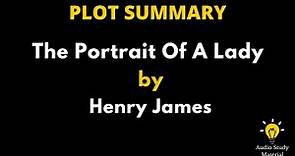 Plot Summary Of The Portrait Of A Lady By Henry James. - The Portrait Of A Lady By Henry James