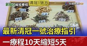 最新清冠一號治療指引 一療程10天縮短5天