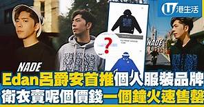 Edan呂爵安首推個人服裝品牌「NADE」開賣一小時火速售罄 衛衣索價近千元！最平3百幾入手同款