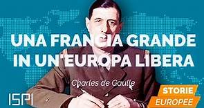 Una Francia grande in un'Europa libera : Charles De Gaulle - Storie Europee