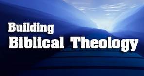 Building Biblical Theology - Lesson 1: What is Biblical Theology?