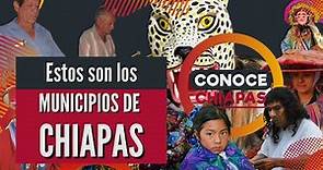 Estos son los municipios de Chiapas | Conoce Chiapas | Conoce México