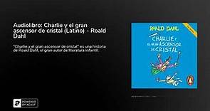 Audiolibro: Charlie y el gran ascensor de cristal (Latino) - Roald Dahl