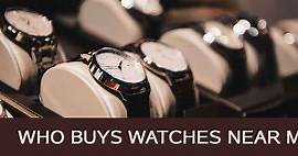 Who Buys Watches Near Me [Map of Buyers   Sellers Guide   FAQ]