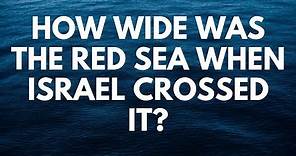 How Wide Was the Red Sea When Israel Crossed It?