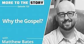 Why the Gospel? with Matthew Bates