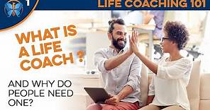 What is a Life Coach? (and Why Do People Need a Life Coach?) (Life Coaching 101 1/6)