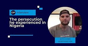 Chris Worthington reveals the persecution he experienced in Nigeria
