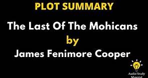 Plot Summary Of The Last Of The Mohicans By James Fenimore Cooper. - The Last Of The Mohicans