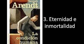 3. Hannah Arendt, Eternidad e inmortalidad, en La condición humana.