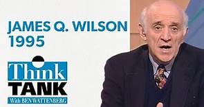 An interview with James Q. Wilson (1995) | THINK TANK