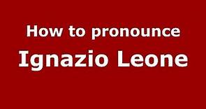 How to pronounce Ignazio Leone (Italian/Italy) - PronounceNames.com