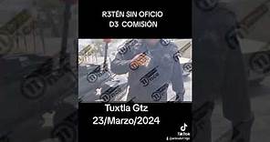 RETÉN SIN OFICIO DE COMISIÓN,TUXTLA TGZ 23/MARZO/2024
