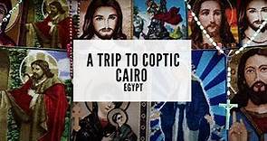 A Trip to Coptic Cairo - Religious Complex in Egypt - What to See in Egypt - History of Egypt
