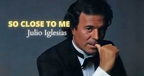 Julio Iglesias - So Close To Me (Abrazame)