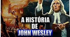 A HISTÓRIA DE JOHN WESLEY