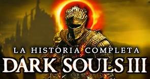 Dark Souls III: La Historia Completa Explicada.