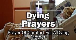✝️ Dying Prayers - Prayer Of Comfort For A Dying Mother
