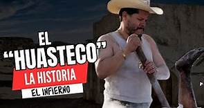 La HISTORIA del "HUASTECO" | El INFIERNO