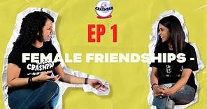 The CrashPod - Female Friendships | Ep - 1