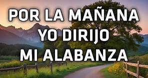 Por La Mañana Yo Dirijo Mi Alabanza - Himnos Cristianos De Paz Y Tranquilidad