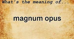 Magnum Opus Meaning : Definition of Magnum Opus