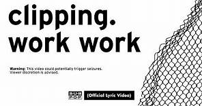 clipping. - Work Work (feat. Cocc Pistol Cree) [LYRIC VIDEO]