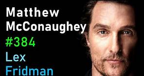 Matthew McConaughey: Freedom, Truth, Family, Hardship, and Love | Lex Fridman Podcast #384