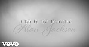 Alan Jackson - I Can Be That Something (Official Lyric Video)