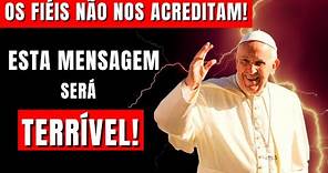 CHOQUE! ESTA MENSAGEM DO PAPA FRANCISCO SERÁ TERRÍVEL PARA TODOS OS FIÉIS!