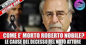 Come è morto Roberto Nobile attore di Distretto di Polizia e Montalbano.