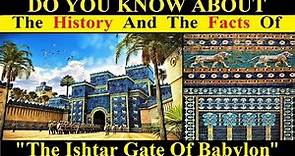 The History Of The Ishtar Gate | Facts About The Ishtar Gate